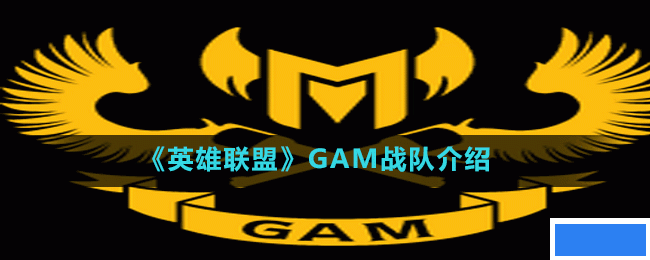 英雄联盟GAM战队2022介绍-GAM战队成员一栏-GAM战队哪个赛区的_图片