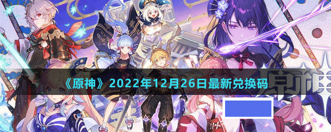 原神2022年12月26日最新兑换码是多少-原神2022年12月26日最新兑换码_图片