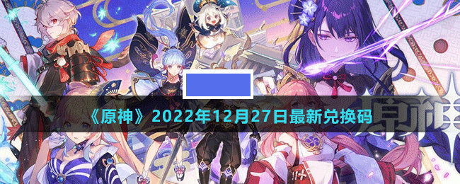 原神2022年12月27日最新兑换码是多少-原神2022年12月27日最新兑换码_图片
