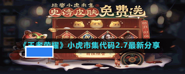 王者荣耀2月7日最新的小虎市集代码有哪些 小虎市集代码2.7最新分享