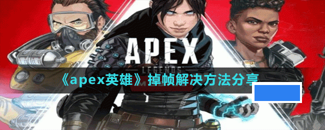 apex英雄掉帧怎么办 掉帧解决方法分享